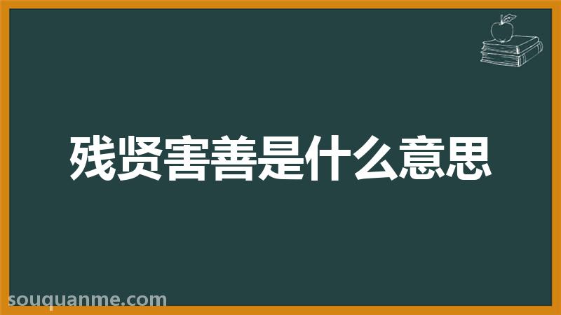 残贤害善是什么意思 残贤害善的拼音 残贤害善的成语解释